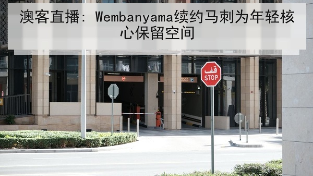 澳客直播: Wembanyama续约马刺为年轻核心保留空间