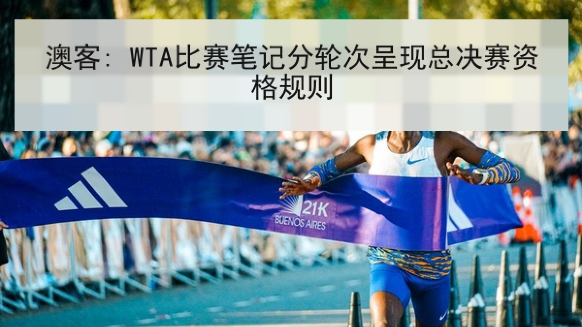 澳客: WTA比赛笔记分轮次呈现总决赛资格规则