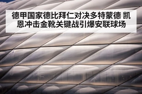 德甲国家德比拜仁对决多特蒙德 凯恩冲击金靴关键战引爆安联球场